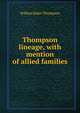 Thompson lineage, with mention of allied families, William Baker Thompson 