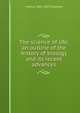 The science of life; an outline of the history of biology and its recent advances, J Arthur 1861-1933 Thomson 