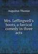 Mrs. Leffingwell's boots, a farcical comedy in three acts, Augustus Thomas 