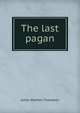 The last pagan, James Westfall Thompson 