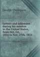 Letters and addresses during his mission in the United States, from Oct. 1st, 1834 to Nov. 27th, 1835, George Thompson 