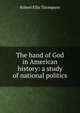 The hand of God in American history: a study of national politics, Robert Ellis Thompson 