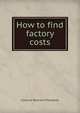 How to find factory costs, Clarence Bertrand Thompson 