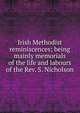Irish Methodist reminiscences; being mainly memorials of the life and labours of the Rev. S. Nicholson, 