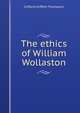 The ethics of William Wollaston, Clifford Griffeth Thompson 