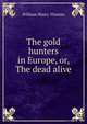 The gold hunters in Europe, or, The dead alive, William Henry Thomes 