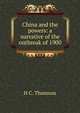 China and the powers: a narrative of the outbreak of 1900, H C. Thomson 