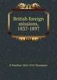 British foreign missions, 1837-1897, R Wardlaw 1842-1916 Thompson 