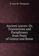 Ancient Leaves: Or, Translations and Paraphrases from Posts of Greece and Rome, D' Arcy W. Thompson 