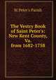 The Vestry Book of Saint Peter's: New Kent County, Va. from 1682-1758, St Peter's Parish 