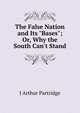 The False Nation and Its "Bases"; Or, Why the South Can't Stand, J Arthur Partridge 