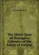 The Matyr Dom of Donegal a Calendar of the Saints of Ireland, Lld John O'donovan 