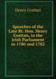 Speeches of the Late Rt. Hon. Henry Grattan, in the Irish Parliament in 1780 and 1782, Henry Grattan 