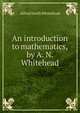 An introduction to mathematics, by A. N. Whitehead, Alfred North Whitehead 