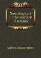 New chapters in the warfare of science, White, Andrew Dickson, 1832-1918. fmo 