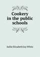 Cookery in the public schools, Sallie Elizabeth Joy White 