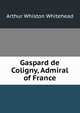 Gaspard de Coligny, Admiral of France, Arthur Whiston Whitehead 