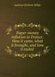 Paper-money inflation in France: How it came, what it brought, and how it ended ., White, Andrew Dickson, 1832-1918. fmo 