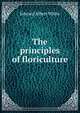 The principles of floriculture, Edward Albert White 
