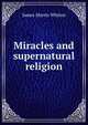 Miracles and supernatural religion, James Morris Whiton 