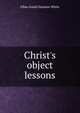Christ's object lessons, Ellen Gould Harmon White 