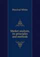 Market analysis, its principles and methods, Percival White 
