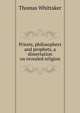 Priests, philosophers and prophets, a dissertation on revealed religion, Thomas Whittaker 