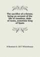 The sacrifice of a throne, being an account of the life of Amadeus, duke of Aosta, sometime king of Spain, H Remsen b. 1857 Whitehouse 