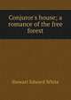 Conjuror's house; a romance of the free forest, Stewart Edward White 