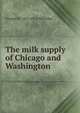 The milk supply of Chicago and Washington, George M. 1851-1912 Whitaker 