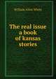 The real issue a book of kansas stories, William Allen White 