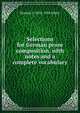 Selections for German prose composition, with notes and a complete vocabulary, Horatio S. 1852-1934 White 