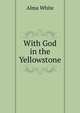 With God in the Yellowstone, Alma White 