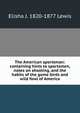 The American sportsman: containing hints to sportsmen, notes on shooting, and the habits of the game birds and wild fowl of America, Elisha J. 1820-1877 Lewis 