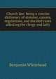 Church law: being a concise dictionary of statutes, canons, regulations, and decided cases affecting the clergy and laity, Benjamin Whitehead 
