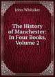 The History of Manchester: In Four Books, Volume 2, John Whitaker 