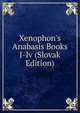 Xenophon's Anabasis Books I-Iv (Slovak Edition), 