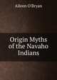 Origin Myths of the Navaho Indians, Aileen O'Bryan 