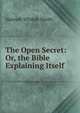The Open Secret: Or, the Bible Explaining Itself, Hannah Whitall Smith 