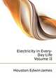 Electricity in Every-Day Life, Edwin J. Houston 