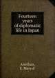 Fourteen years of diplomatic life in Japan, Anethan, E. Mary d' 