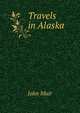 Travels in Alaska, Muir John 