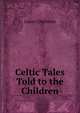 Celtic Tales Told to the Children, Louey Chisholm 
