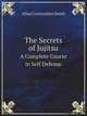 The Secrets of Jujitsu. A Complete Course in Self Defense, Allan Corstorphin Smith 