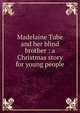Madelaine Tube and her blind brother : a Christmas story for young people, Коллектив авторов 