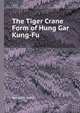 The Tiger Crane Form of Hung Gar Kung-Fu, Bucksam Kong 