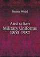 Australian Military Uniforms 1800-1982, Monty Wedd 