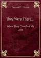 They Were There.... When They Crucified My Lord, Lester F. Heins 