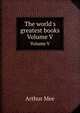 The world`s greatest books. Volume V, Arthur Mee 