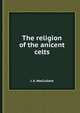 The religion of the anicent celts, J. A. MacCulloch 